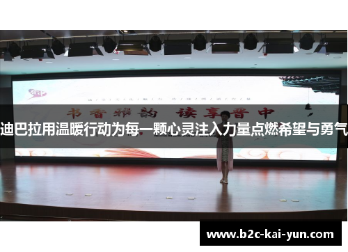 迪巴拉用温暖行动为每一颗心灵注入力量点燃希望与勇气