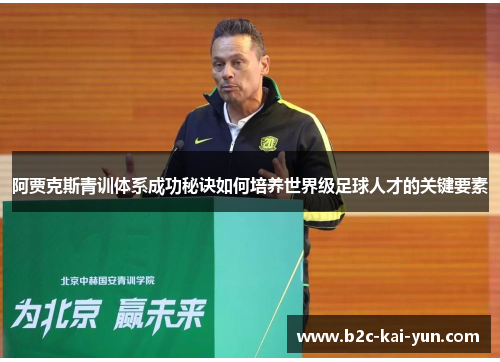 阿贾克斯青训体系成功秘诀如何培养世界级足球人才的关键要素 阿贾克斯青训体系成功秘诀如何培养世界级足球人才的关键要素