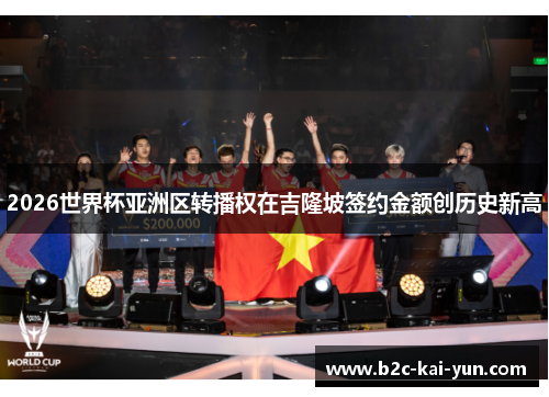 2026世界杯亚洲区转播权在吉隆坡签约金额创历史新高