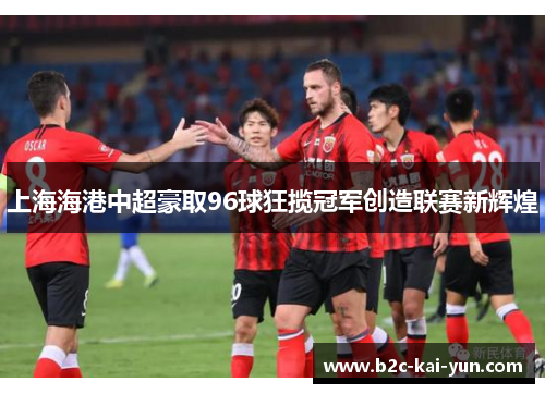 上海海港中超豪取96球狂揽冠军创造联赛新辉煌