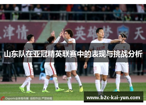 山东队在亚冠精英联赛中的表现与挑战分析